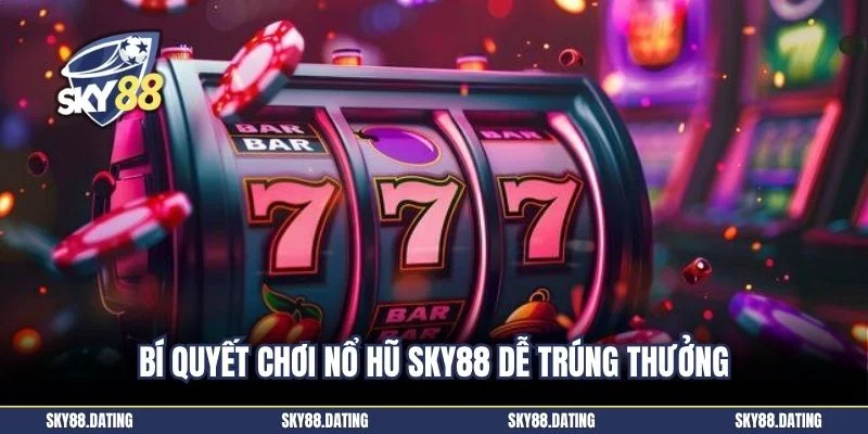 Bí quyết chơi nổ hũ SKY88 dễ trúng thưởng