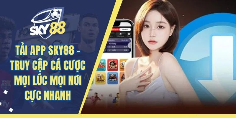 Tải App SKY88 – Truy Cập Cá Cược Mọi Lúc Mọi Nơi Cực Nhanh